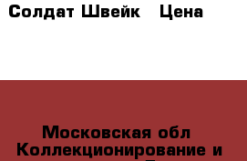 Солдат Швейк › Цена ­ 4 900 - Московская обл. Коллекционирование и антиквариат » Другое   